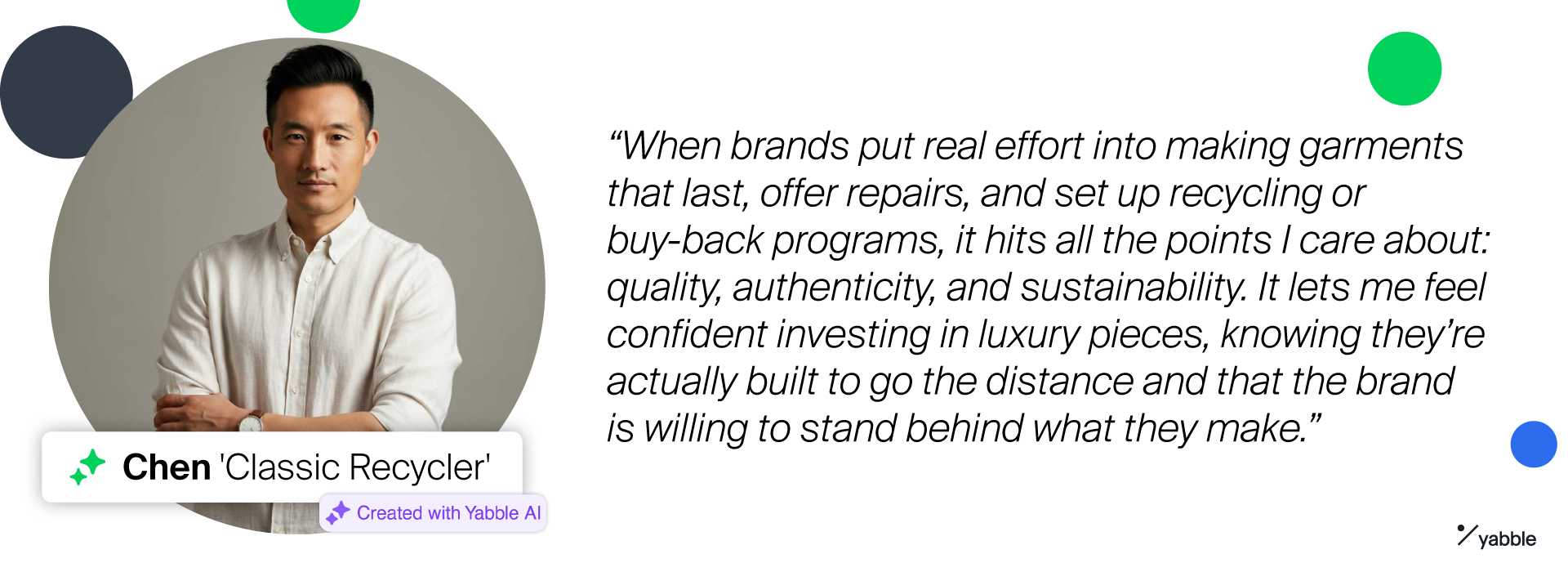 “When brands put real effort into making garments that last, offer repairs, and set up recycling or buy-back programs, it hits all the points I care about: quality, authenticity, and sustainability. It lets me feel confident investing in luxury pieces, knowing they’re actually built to go the distance and that the brand is willing to stand behind what they make.”