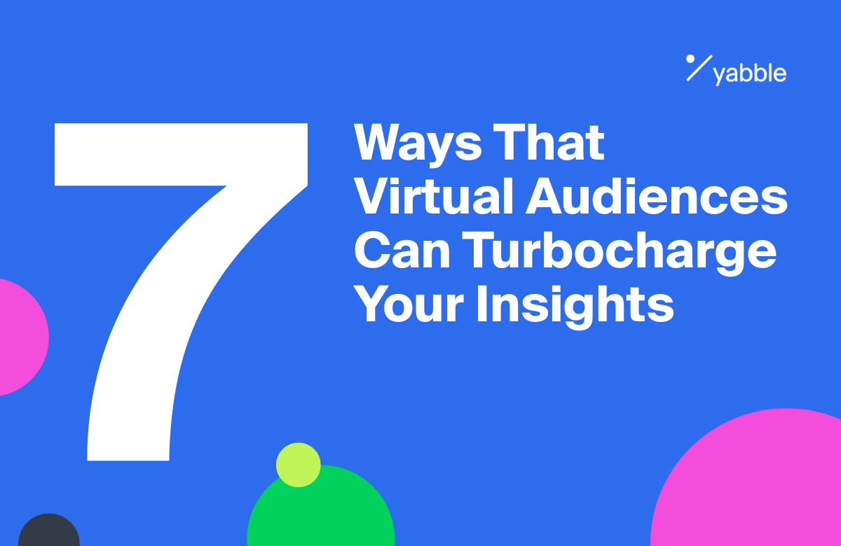 7 Ways That Virtual Audiences Can Turbocharge Your Insights